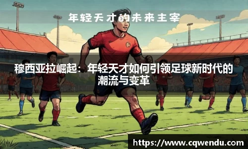 穆西亚拉崛起：年轻天才如何引领足球新时代的潮流与变革