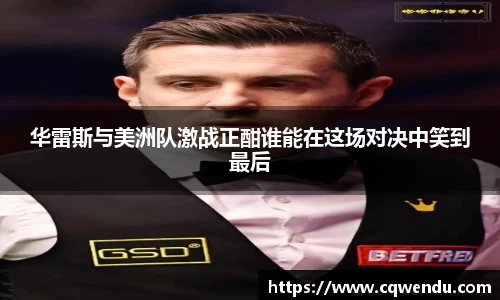 华雷斯与美洲队激战正酣谁能在这场对决中笑到最后