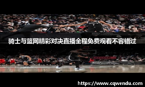 骑士与篮网精彩对决直播全程免费观看不容错过