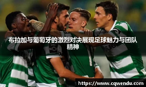 布拉加与葡萄牙的激烈对决展现足球魅力与团队精神