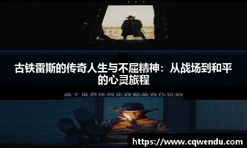 古铁雷斯的传奇人生与不屈精神：从战场到和平的心灵旅程