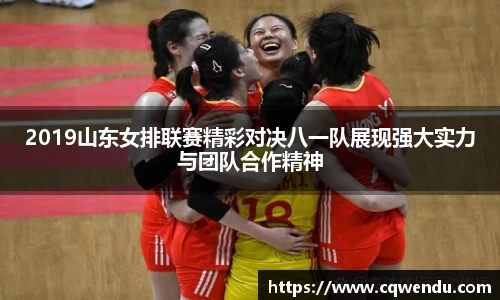 2019山东女排联赛精彩对决八一队展现强大实力与团队合作精神